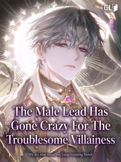 The Male Lead Has Gone Crazy For The Troublesome Villainess Cover